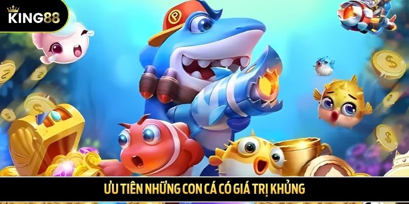 Ưu tiên những con cá có giá trị khủng
