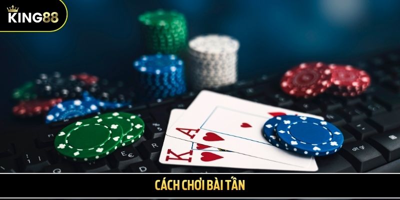 Cách chơi bài Tấn - Tổng hợp những thông tin mới nhất
