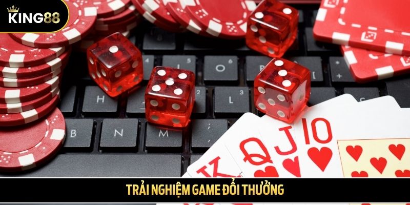 Trải nghiệm game đổi thưởng