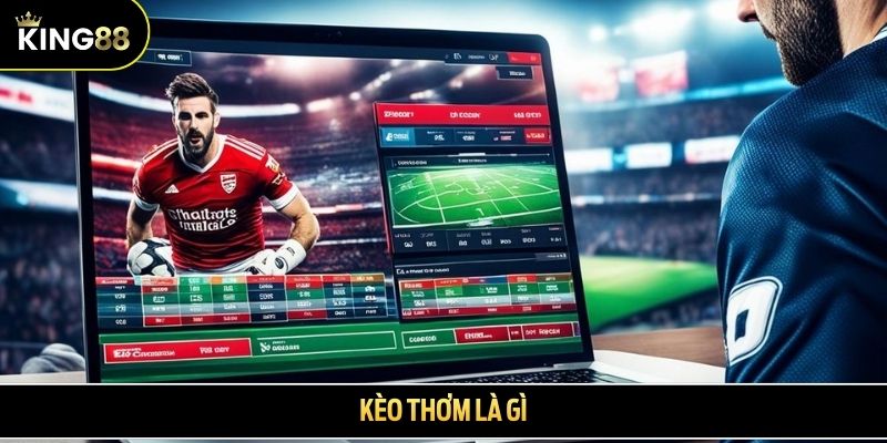 Kèo thơm là gì - Tổng hợp những thông tin mới nhất 2025