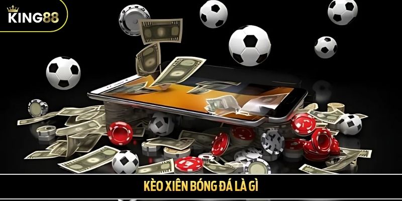 Kèo xiên bóng đá là gì - Những thông tin tân thủ cần nắm