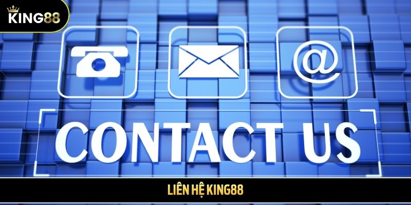Liên hệ King88 - Tổng hợp những kênh kết nối hiệu quả