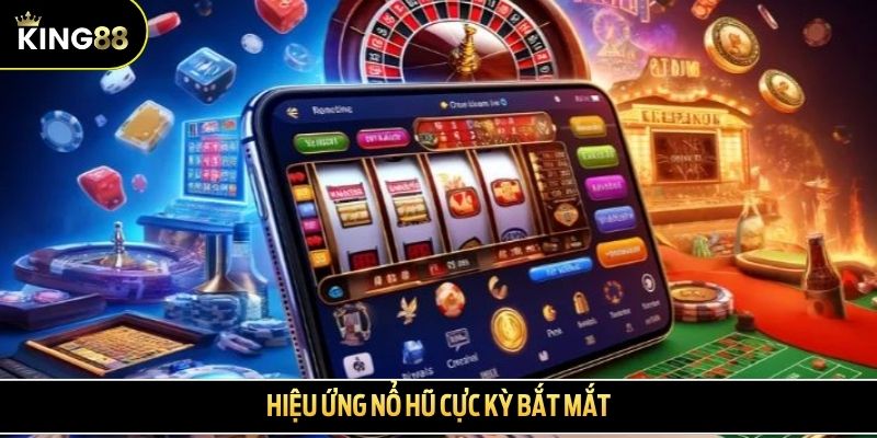 Hiệu ứng nổ hũ cực kỳ bắt mắt