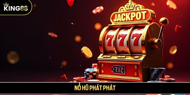 Nổ hũ Phát Phát - Jackpot cực khủng, ưu đãi hấp dẫn