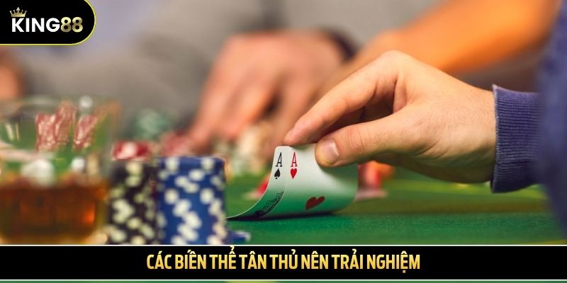 Các biến thể tân thủ nên trải nghiệm