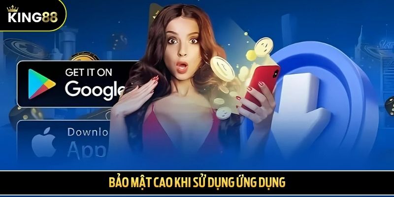 Bảo mật cao khi sử dụng ứng dụng
