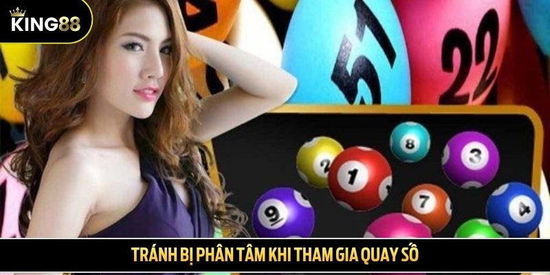 Tránh bị phân tâm khi tham gia quay số